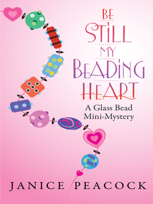 Title details for Be Still My Beading Heart, a Glass Bead Mini-Mystery by Janice Peacock - Available